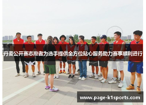 丹麦公开赛志愿者为选手提供全方位贴心服务助力赛事顺利进行