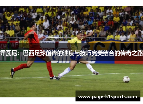 乔瓦尼：巴西足球前锋的速度与技巧完美结合的传奇之路