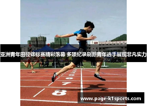 亚洲青年田径锦标赛精彩落幕 多项纪录刷新青年选手展现非凡实力