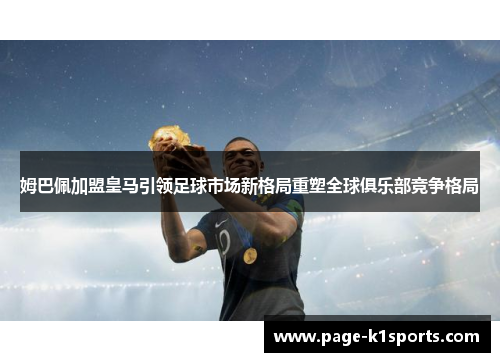 姆巴佩加盟皇马引领足球市场新格局重塑全球俱乐部竞争格局