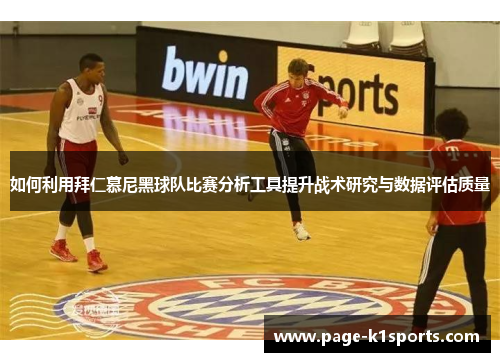 如何利用拜仁慕尼黑球队比赛分析工具提升战术研究与数据评估质量