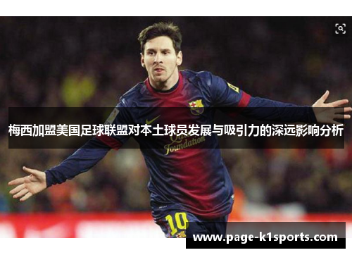 梅西加盟美国足球联盟对本土球员发展与吸引力的深远影响分析