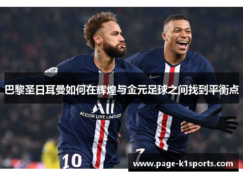 巴黎圣日耳曼如何在辉煌与金元足球之间找到平衡点