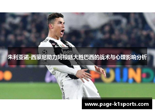 朱利亚诺-西蒙尼助力阿根廷大胜巴西的战术与心理影响分析