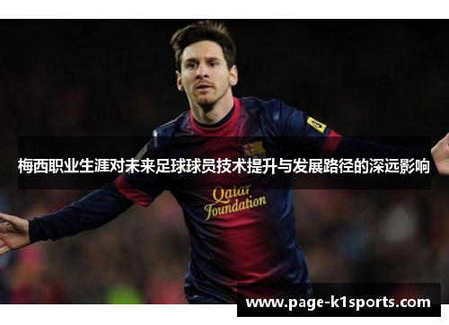 梅西职业生涯对未来足球球员技术提升与发展路径的深远影响