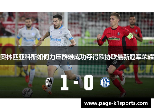 奥林匹亚科斯如何力压群雄成功夺得欧协联最新冠军荣耀