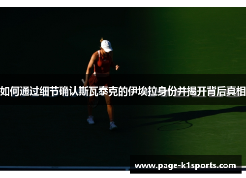 如何通过细节确认斯瓦泰克的伊埃拉身份并揭开背后真相