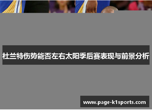 杜兰特伤势能否左右太阳季后赛表现与前景分析