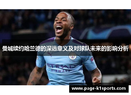 曼城续约哈兰德的深远意义及对球队未来的影响分析