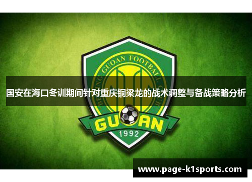 国安在海口冬训期间针对重庆铜梁龙的战术调整与备战策略分析