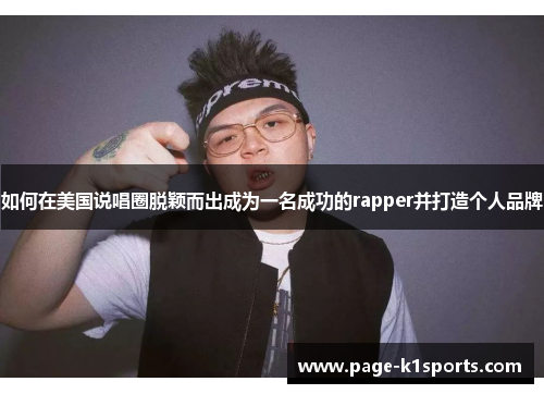 如何在美国说唱圈脱颖而出成为一名成功的rapper并打造个人品牌