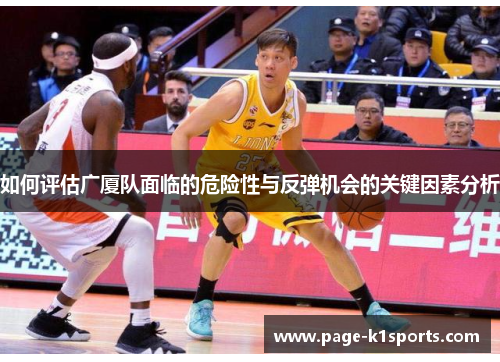 如何评估广厦队面临的危险性与反弹机会的关键因素分析