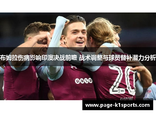 布姆拉伤病影响印澳决战前瞻 战术调整与球员替补潜力分析