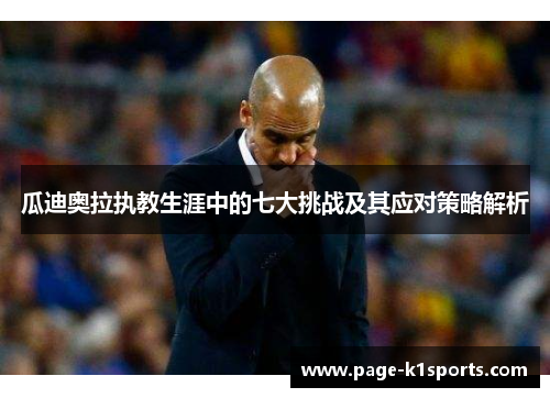 瓜迪奥拉执教生涯中的七大挑战及其应对策略解析