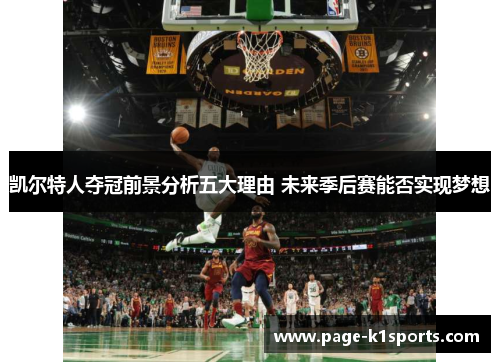 凯尔特人夺冠前景分析五大理由 未来季后赛能否实现梦想