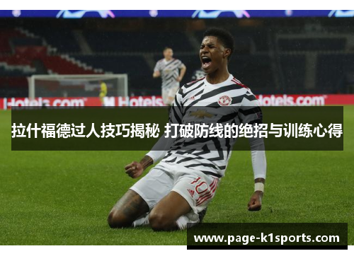 拉什福德过人技巧揭秘 打破防线的绝招与训练心得
