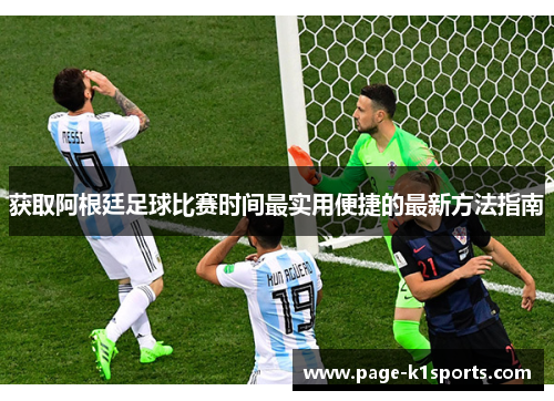 获取阿根廷足球比赛时间最实用便捷的最新方法指南