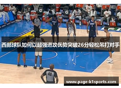 西部球队如何以超强进攻优势突破26分轻松吊打对手