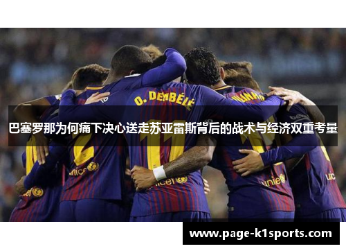 巴塞罗那为何痛下决心送走苏亚雷斯背后的战术与经济双重考量