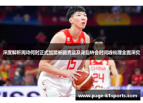 深度解析周琦何时正式加盟新疆男篮及背后转会时间线梳理全面深究