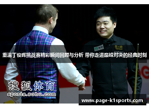 重温丁俊晖挑战赛精彩瞬间回顾与分析 带你走进巅峰对决的经典时刻